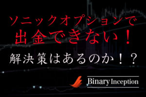 ソニックオプションの出金方法と出金条件について！出金日数はどれぐらい？出金できない原因は何か？