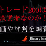 トレード200は詐欺業者なのか？トレード200の評価や評判を調査してみた結果とは？