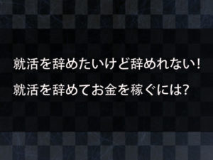 就活を辞めたいけど辞めれない！でも続けるのは無理！辛すぎて死にたいと思っている人が就活を辞めるためには？