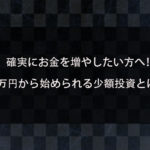 10万円から始められる少額投資とは！？元手が少なくても投資や資産運用ができる！お金が増やせる方法とは？
