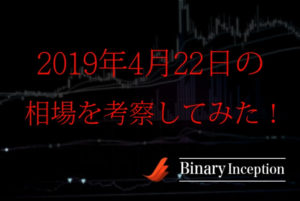 2019年4月22日(月曜日)の相場を考察！リアルタイムで解説します！