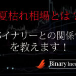 夏枯れ相場とは？期間はいつからいつまで？為替の動向やバイナリーとの関係性について解説！
