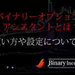 バイナリーオプション・アシスタント(Binary_Assistant)とは？特徴や使い方から設定方法までを解説！
