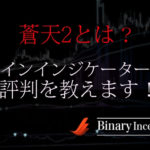 蒼天2バイナリーサインインジケーターとは？評判や評価を解説！検証してみると？
